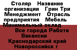 Столяр › Название организации ­ Грин Три Менеджмент › Отрасль предприятия ­ Мебель › Минимальный оклад ­ 60 000 - Все города Работа » Вакансии   . Краснодарский край,Новороссийск г.